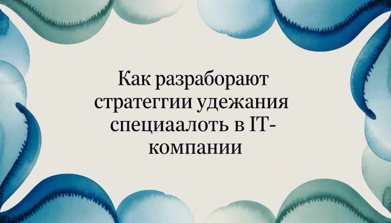 Как разработать стратегию удержания специалистов в IT-компании