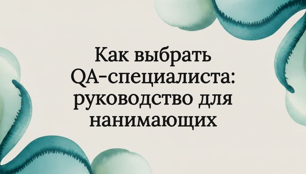 Как выбрать QA-специалиста: руководство для нанимающих
