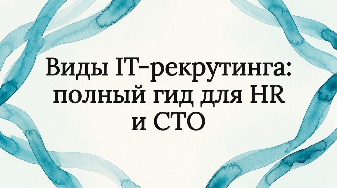 Виды IT-рекрутинга: полный гид для HR и CTО
