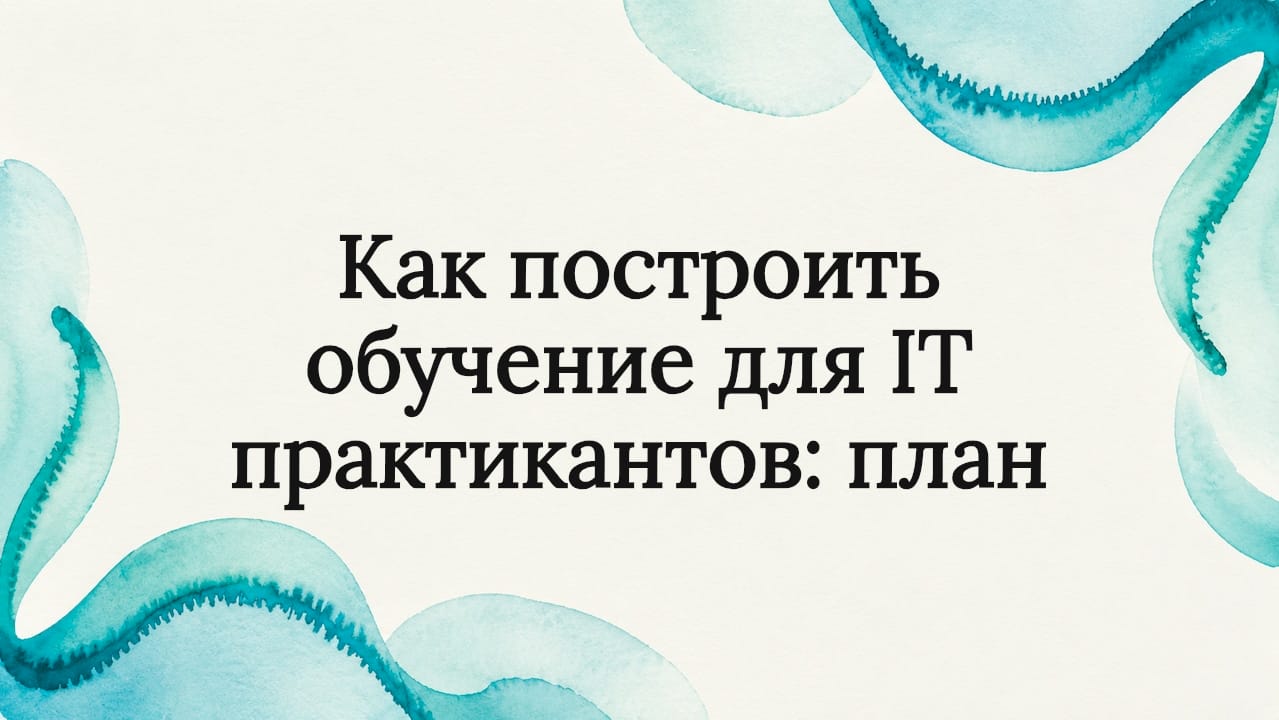 Как построить обучение для IT практикантов: план