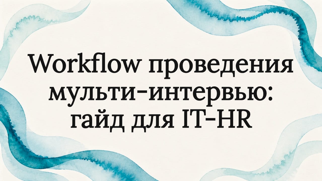 Workflow проведения мульти-интервью: гайд для IT-HR