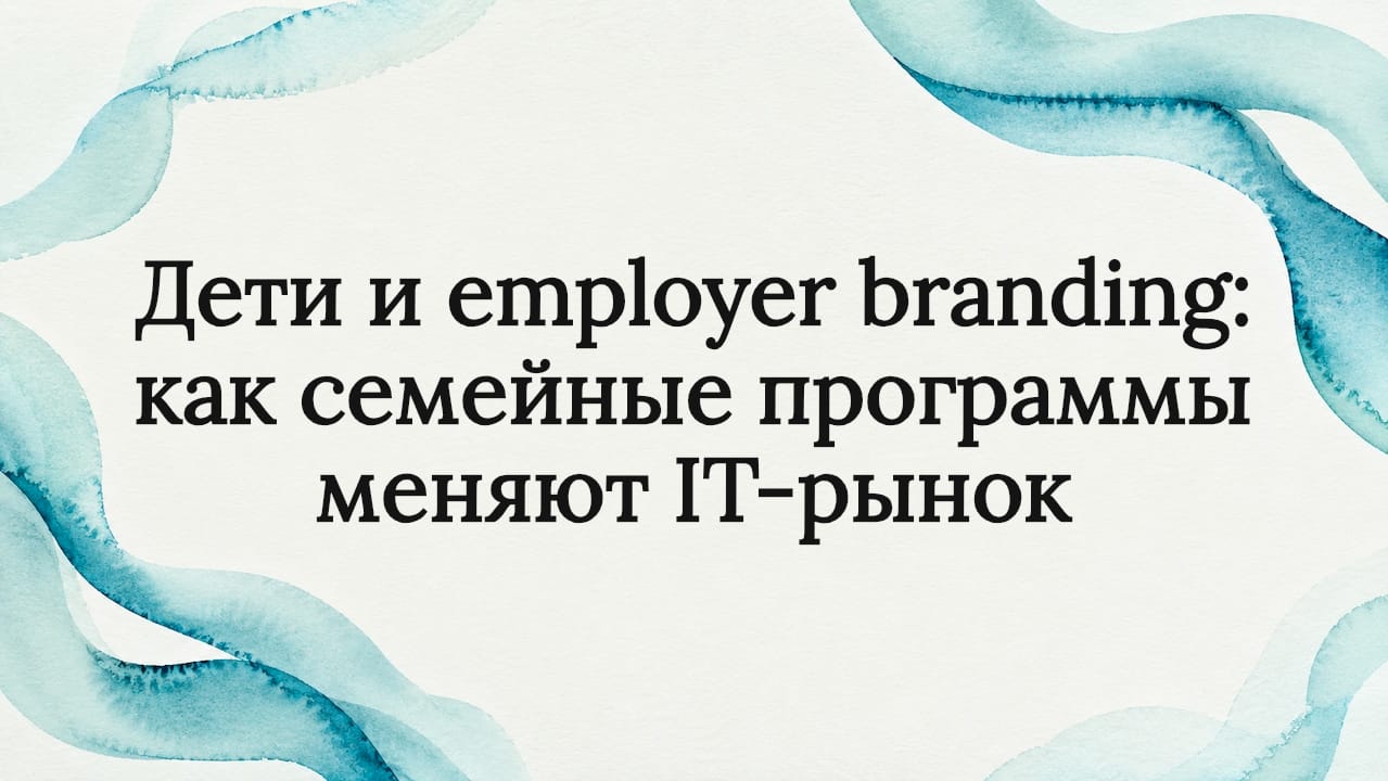 Дети и employer branding: как семейные программы меняют IT-рынок
