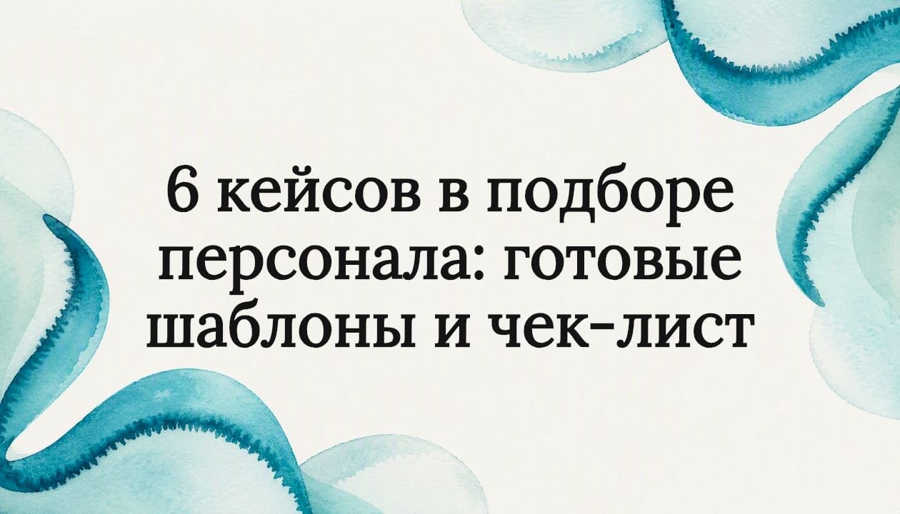 6 кейсов в подборе персонала: готовые шаблоны и чек-лист
