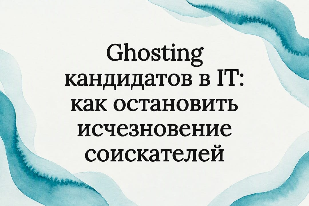 Ghosting кандидатов в IT: как остановить исчезновение соискателей