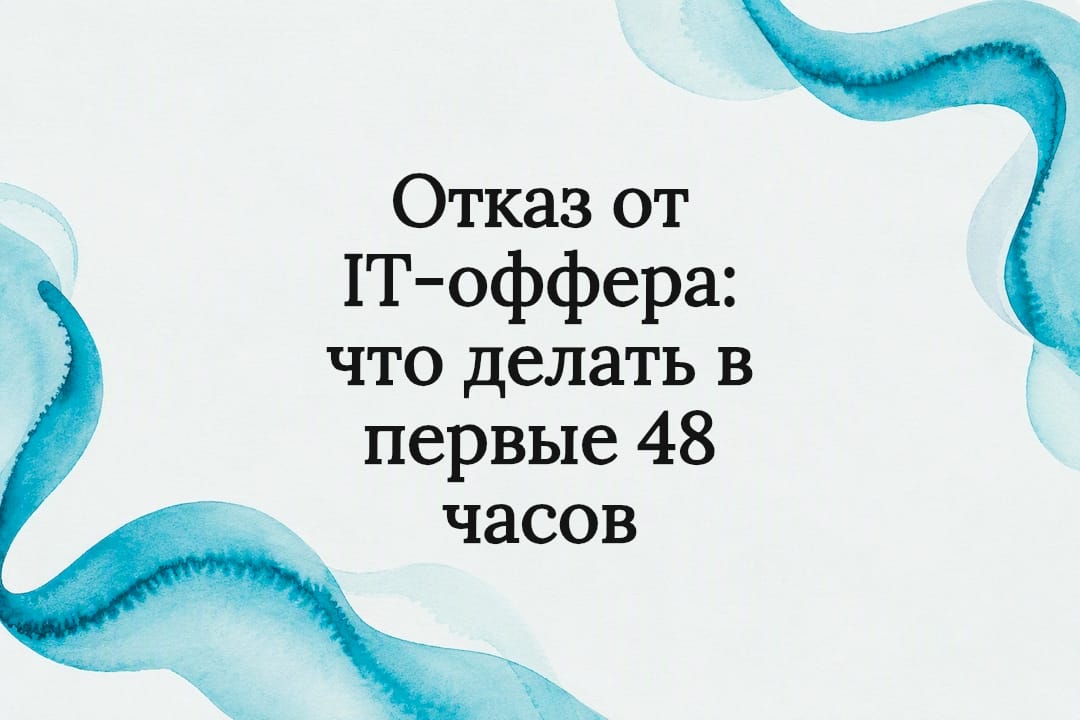 Отказ от IT‑оффера: что делать в первые 48 часов