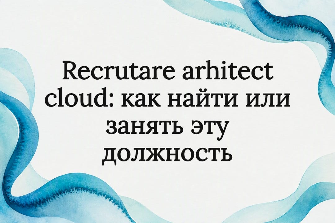 Recrutare arhitect cloud: как найти или занять эту должность